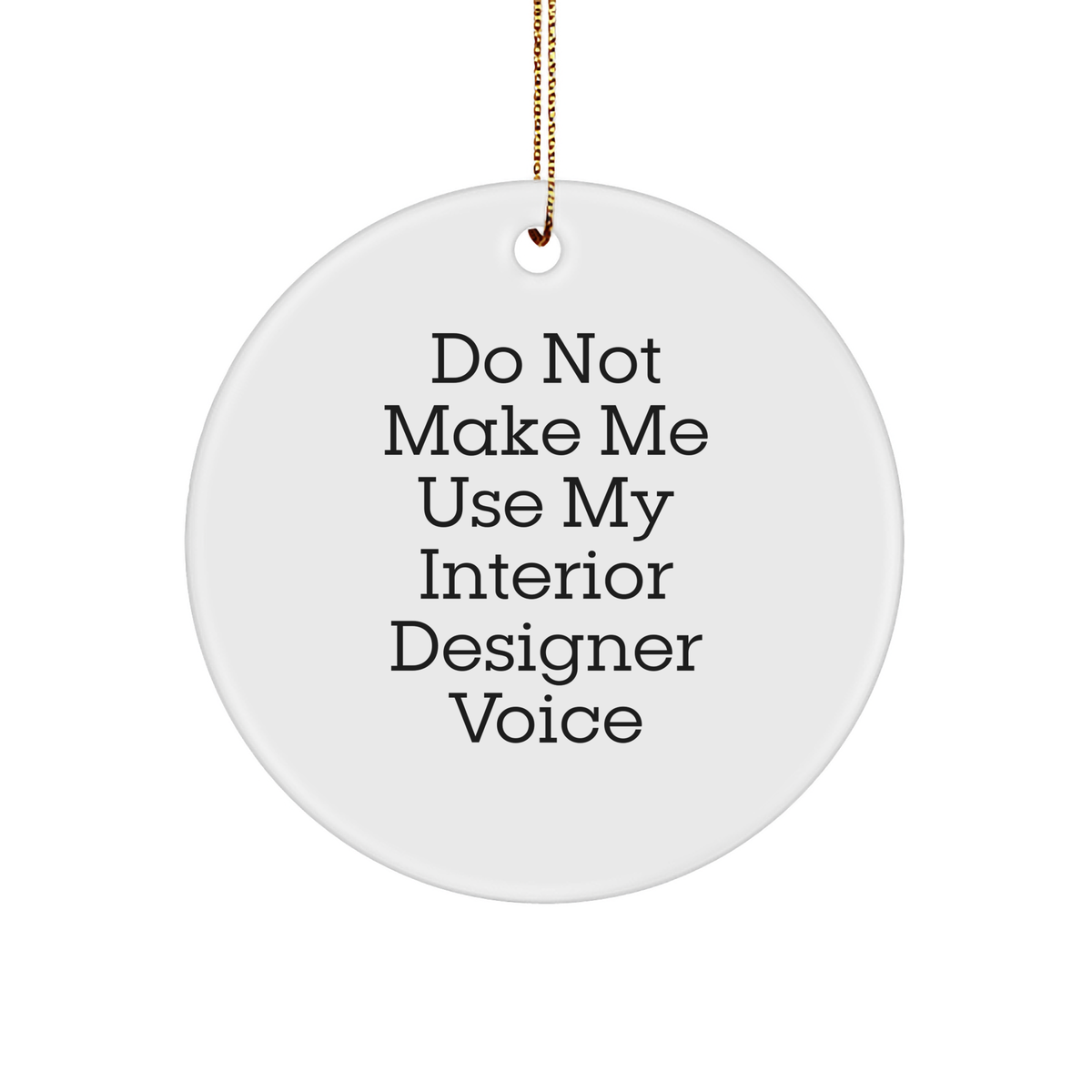 Unique Gift Ideas for Interior Designers Do Not Make Me Use My Interior Designer Voice Circle Ornament for Christmas Unique Gifts from Friends - Image 1