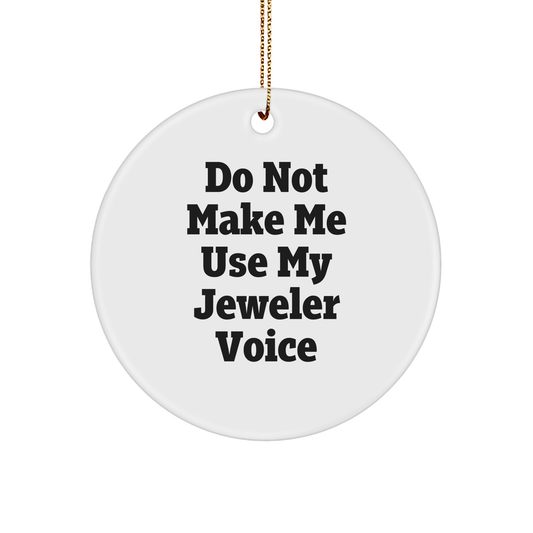 Do Not Make Me Use My Jeweler Voice Gifts from Friends for Christmas Circle Ornament, White Circle Shaped, Durable MDF, High-Gloss Finish, Sublimation Printing, Lightweight, Easy Hanging - Image 1