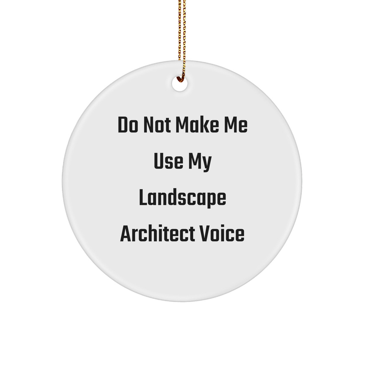 Funny Landscape Architect Gifts from Friends and Family - Do Not Make Me Use My Landscape Architect Voice Circle Ornament, Christmas Unique Gifts for Landscape Architects - Image 1