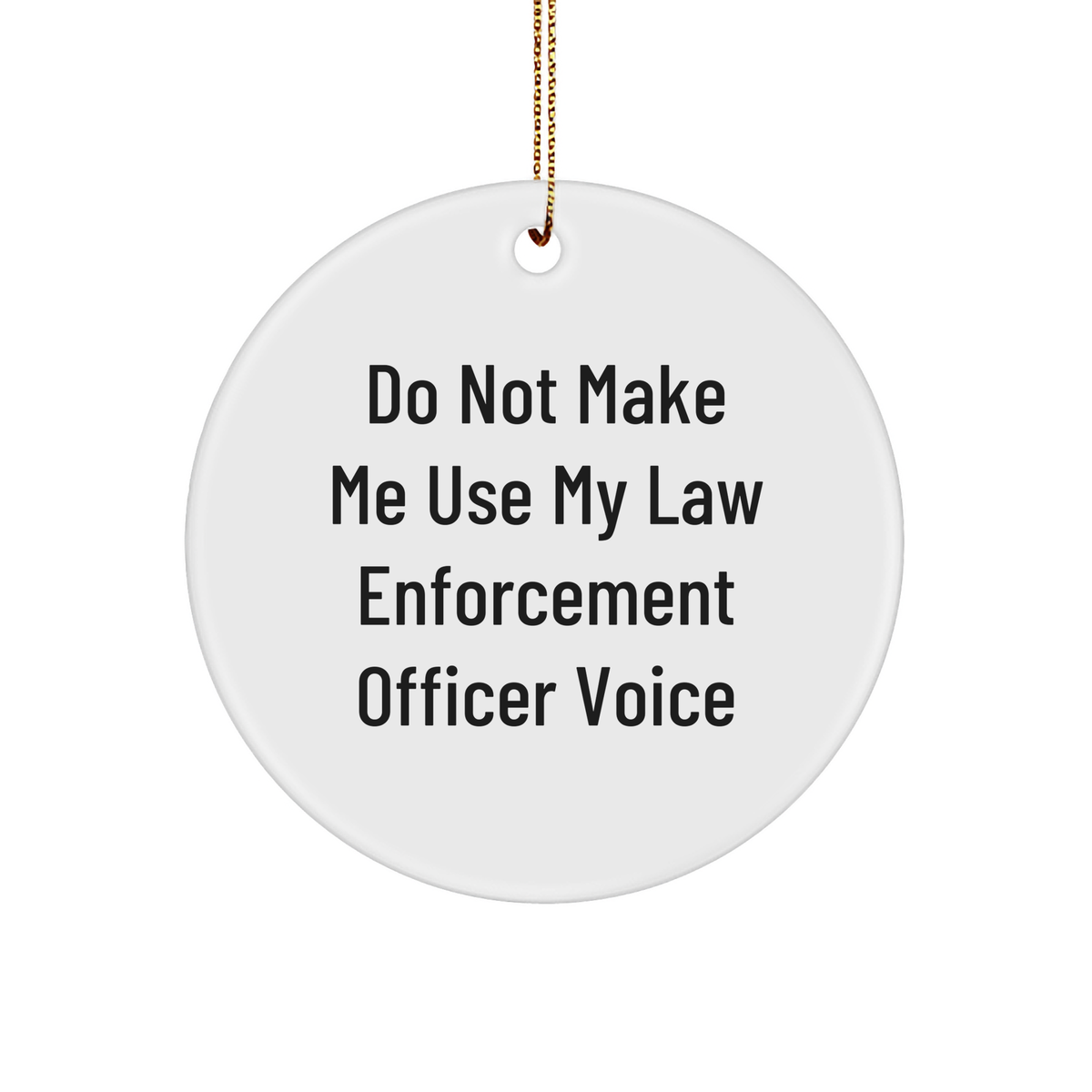 Gifts from Friends and Family for Law Enforcement Officer - Do Not Make Me Use My Law Enforcement Officer Voice Circle Ornament, White, Christmas Unique Gifts - Image 1