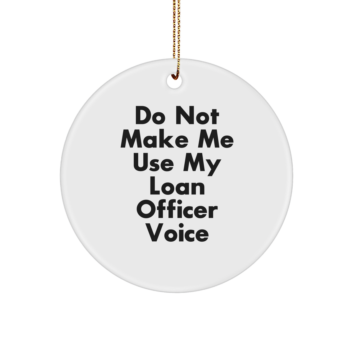 Gifts from Friends for Loan Officers - Do Not Make Me Use My Loan Officer Voice Circle Ornament, Funny Christmas Unique Gift for Loan Officers - Image 1