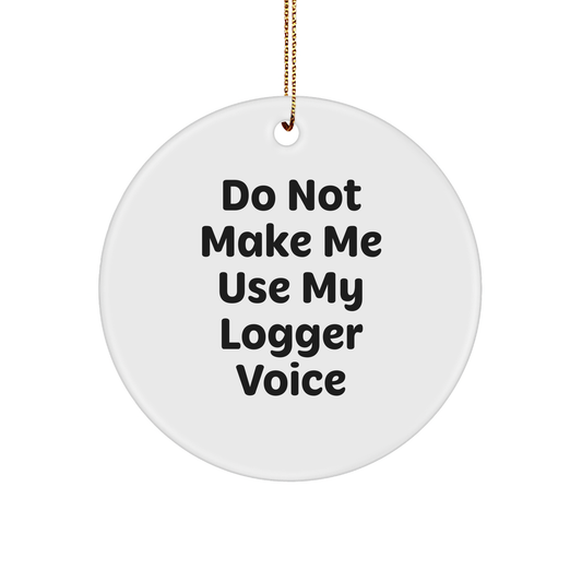 Funny Logger Gifts - 'Do Not Make Me Use My Logger Voice' Circle Ornament for Men, Women, Friends, Coworkers, Family - Christmas Unique Gifts from Friends, Family, Men, Women, Coworkers - Image 1