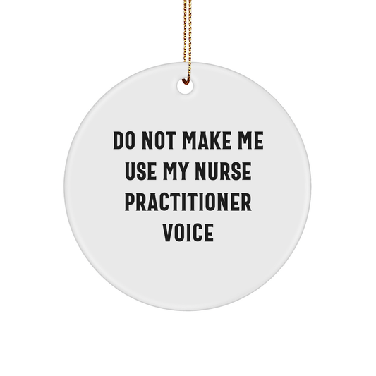 Funny Nurse Practitioner Gifts from Friends - Do Not Make Me Use My Nurse Practitioner Voice Circle Ornament for Christmas - Image 1