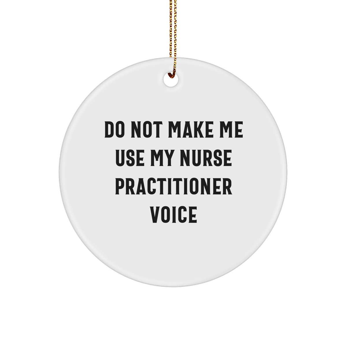 Funny Nurse Practitioner Gifts from Friends - Do Not Make Me Use My Nurse Practitioner Voice Circle Ornament for Christmas - Image 1