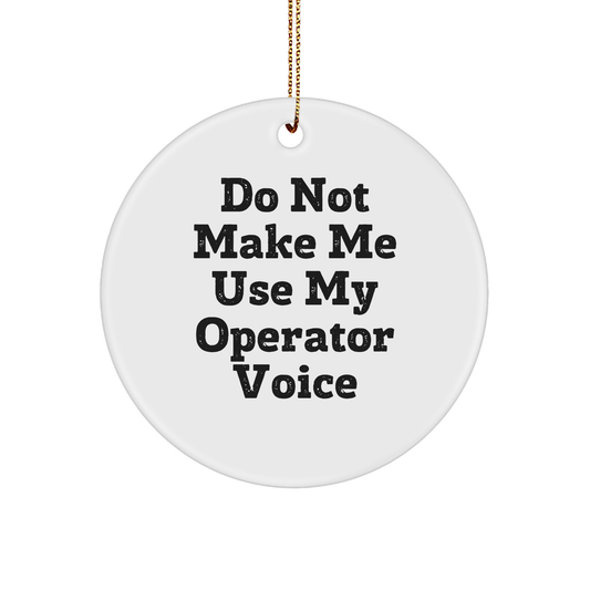 Funny Operator Gifts for Men, Do Not Make Me Use My Operator Voice Circle Ornament, Christmas Decorations from Friends - Image 1