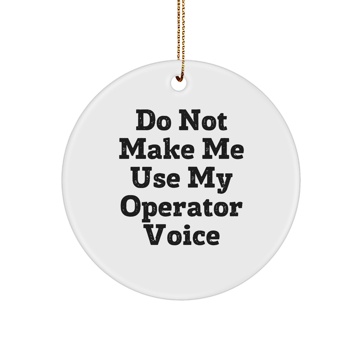 Funny Operator Gifts for Men, Do Not Make Me Use My Operator Voice Circle Ornament, Christmas Decorations from Friends - Image 1