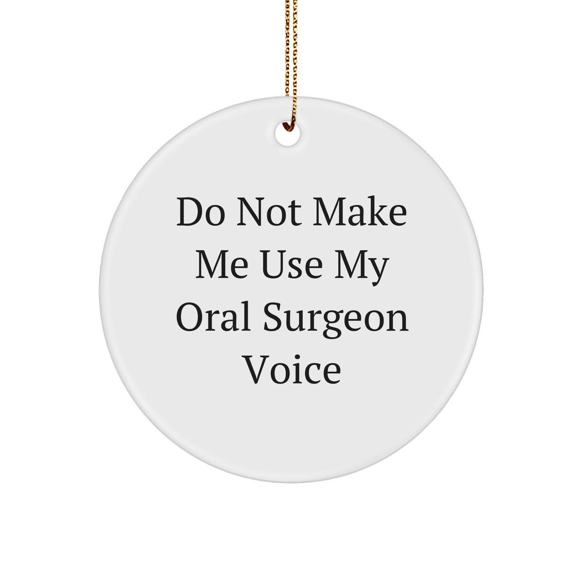 Oral Surgeon Humor Gifts for Christmas: Funny Do Not Make Me Use My Oral Surgeon Voice Circle Ornament for Gifts from Mom to Oral Surgeon Lover - Image 1
