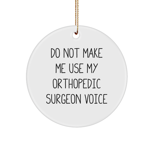 Orthopedic Surgeon Gifts, Christmas Circle Ornament, Funny Quote 'Do Not Make Me Use My Orthopedic Surgeon Voice', Gifts from Family, Gifts for Orthopedic Surgeon - Image 1