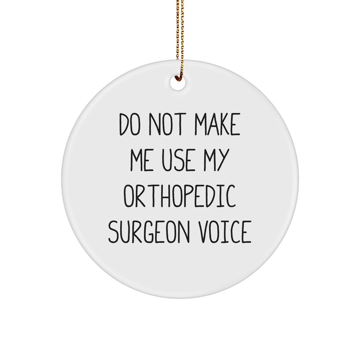 Orthopedic Surgeon Gifts, Christmas Circle Ornament, Funny Quote 'Do Not Make Me Use My Orthopedic Surgeon Voice', Gifts from Family, Gifts for Orthopedic Surgeon - Image 1