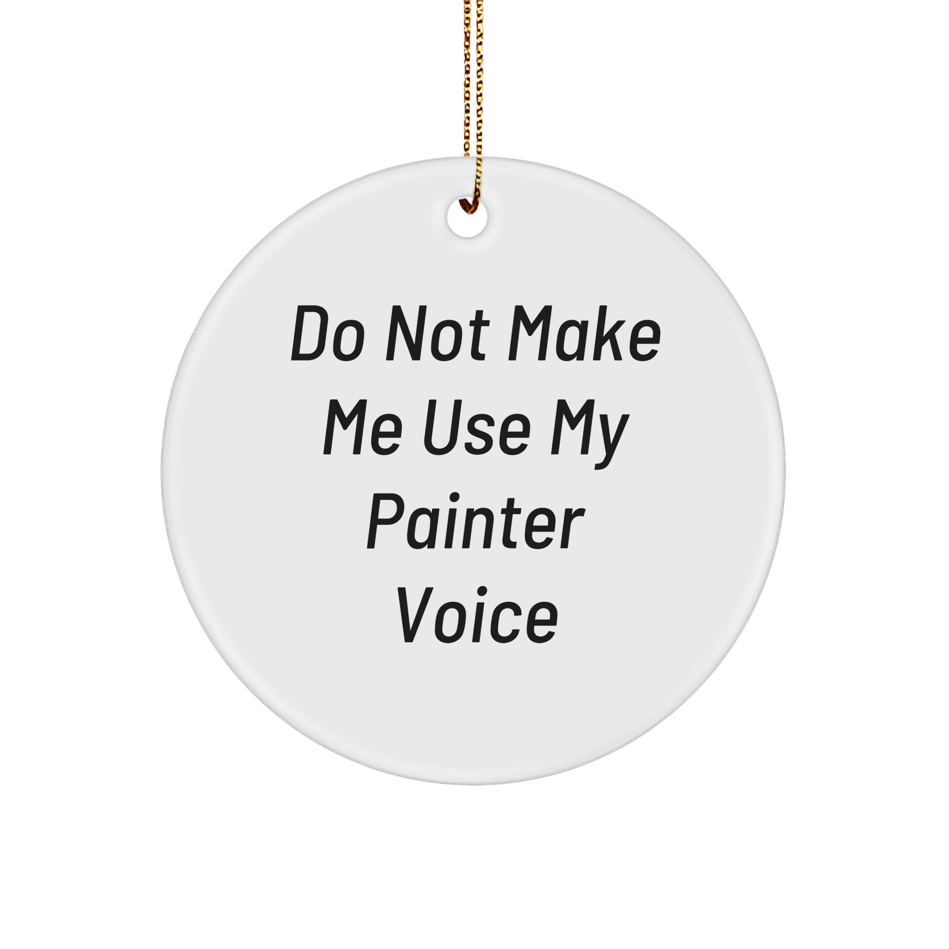 Funny Painter Gifts from Friends for Painter 'Do Not Make Me Use My Painter Voice' Circle Ornament, Unique Christmas Unique Gifts for Painter - Image 1