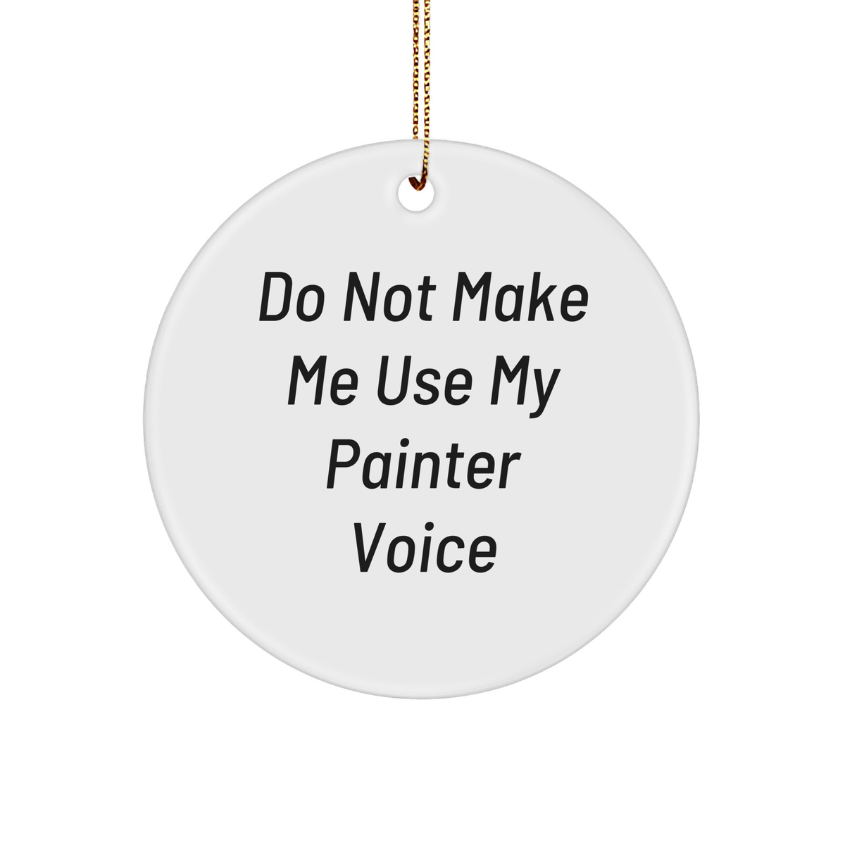 Funny Painter Gifts from Friends for Painter 'Do Not Make Me Use My Painter Voice' Circle Ornament, Unique Christmas Unique Gifts for Painter - Image 1