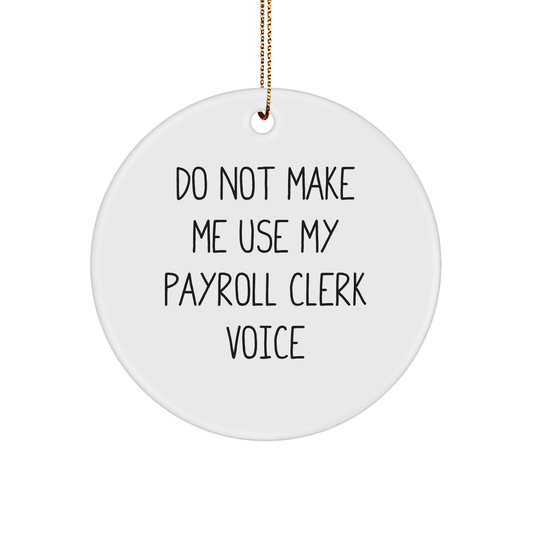 Funny Payroll Clerk Gifts from Friends to Payroll Clerk, Do Not Make Me Use My Payroll Clerk Voice Circle Ornament, Perfect for Payroll Clerk Christmas Decor - Image 1