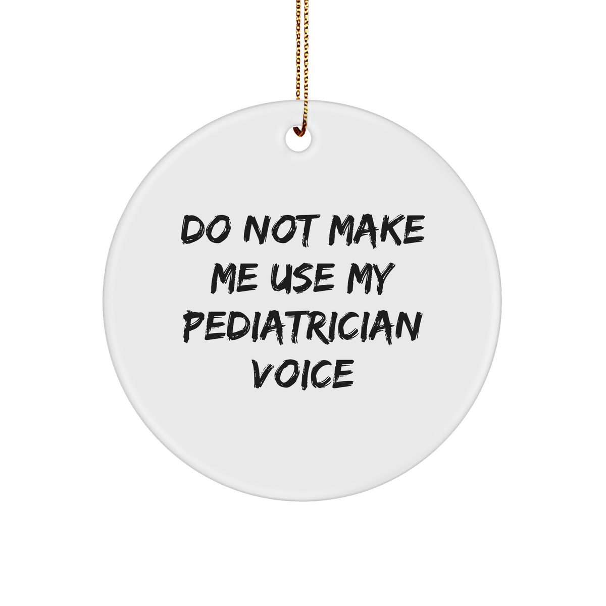 Pediatrician Gifts from Friends and Family - Do Not Make Me Use My Pediatrician Voice Circle Ornament, Funny Quote Christmas Unique Gift - Image 1