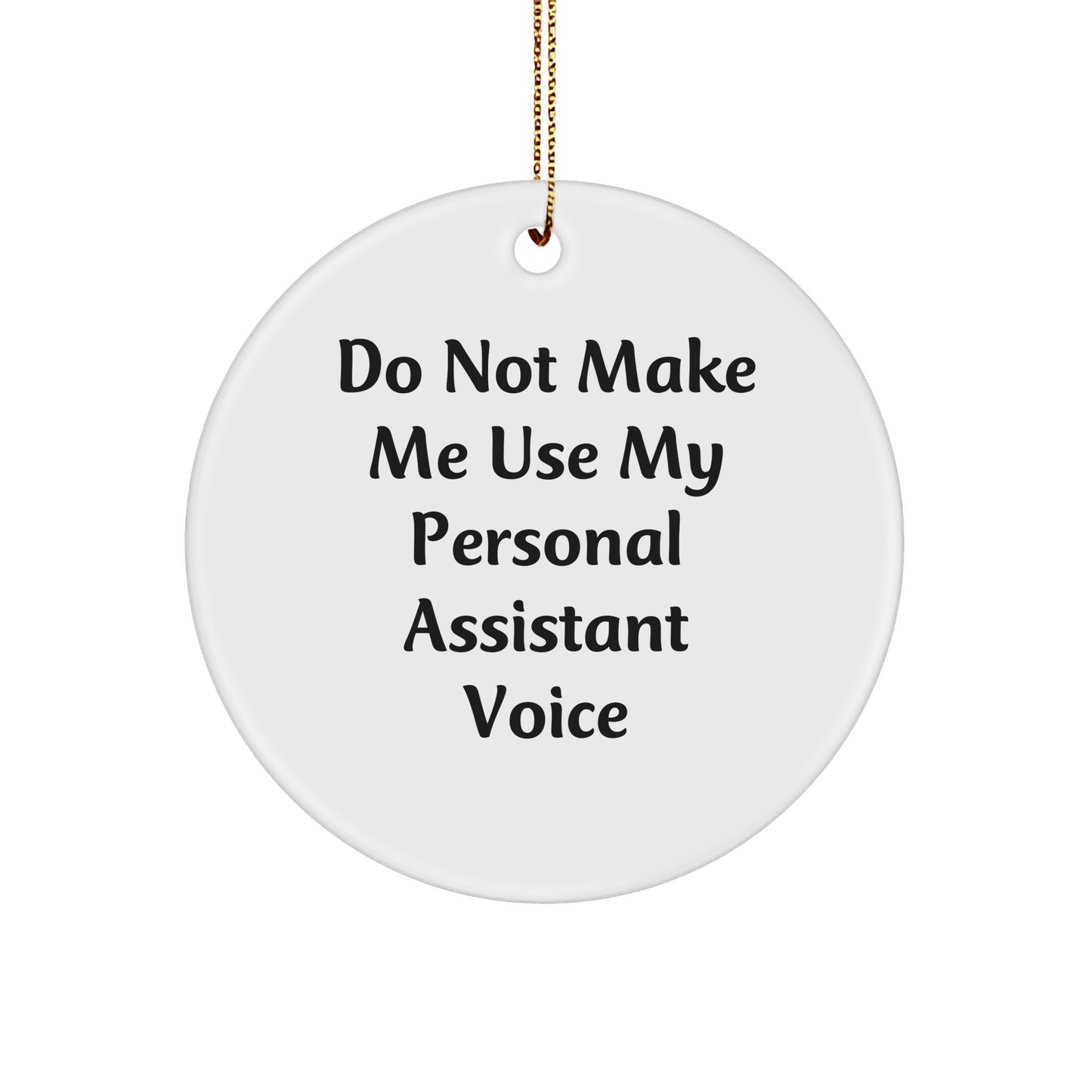 Funny Gifts from Men to Personal Assistants, Do Not Make Me Use My Personal Assistant Voice Circle Ornament for Christmas - Image 1