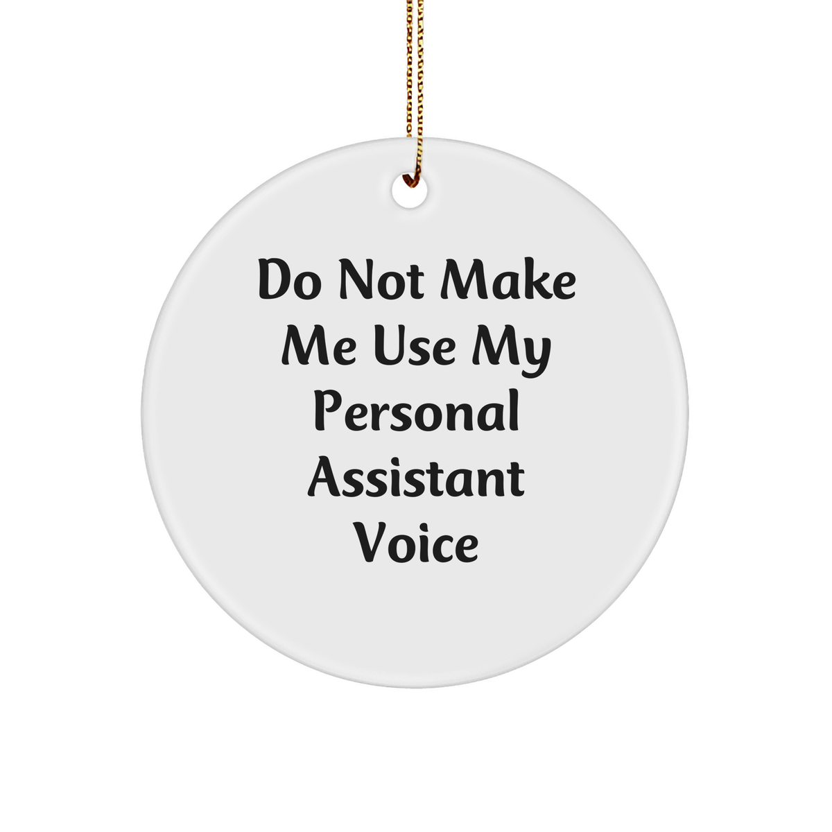 Funny Gifts from Men to Personal Assistants, Do Not Make Me Use My Personal Assistant Voice Circle Ornament for Christmas - Image 1