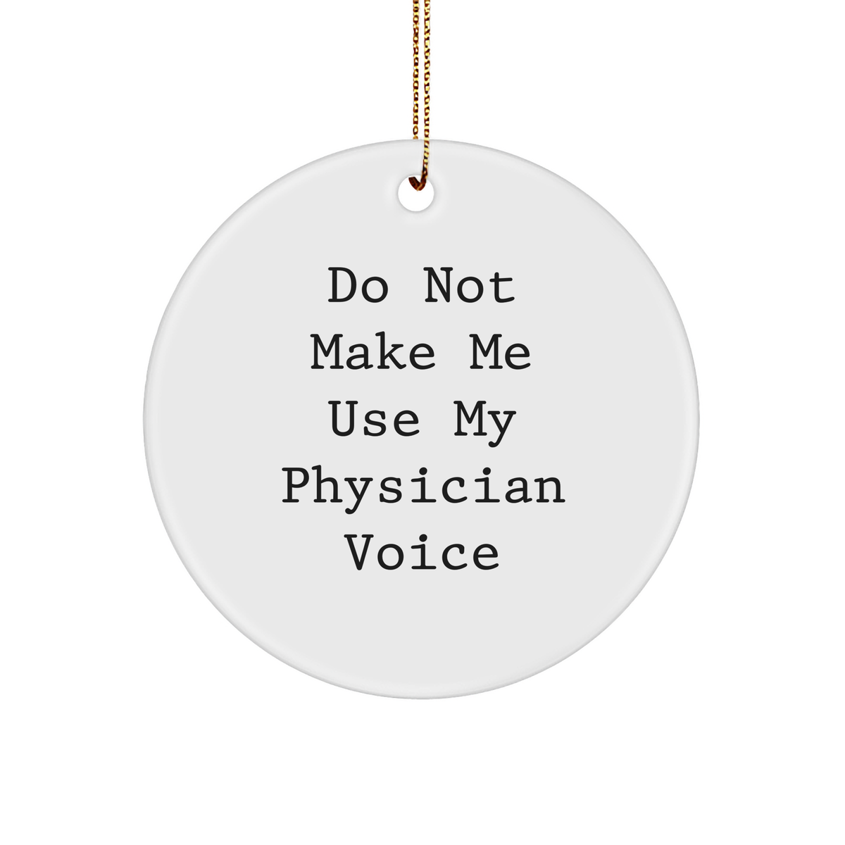 Gifts from Friends for Physician - 'Do Not Make Me Use My Physician Voice' Circle Ornament, White, 2.75'' tall, Christmas Unique Gifts - Image 1