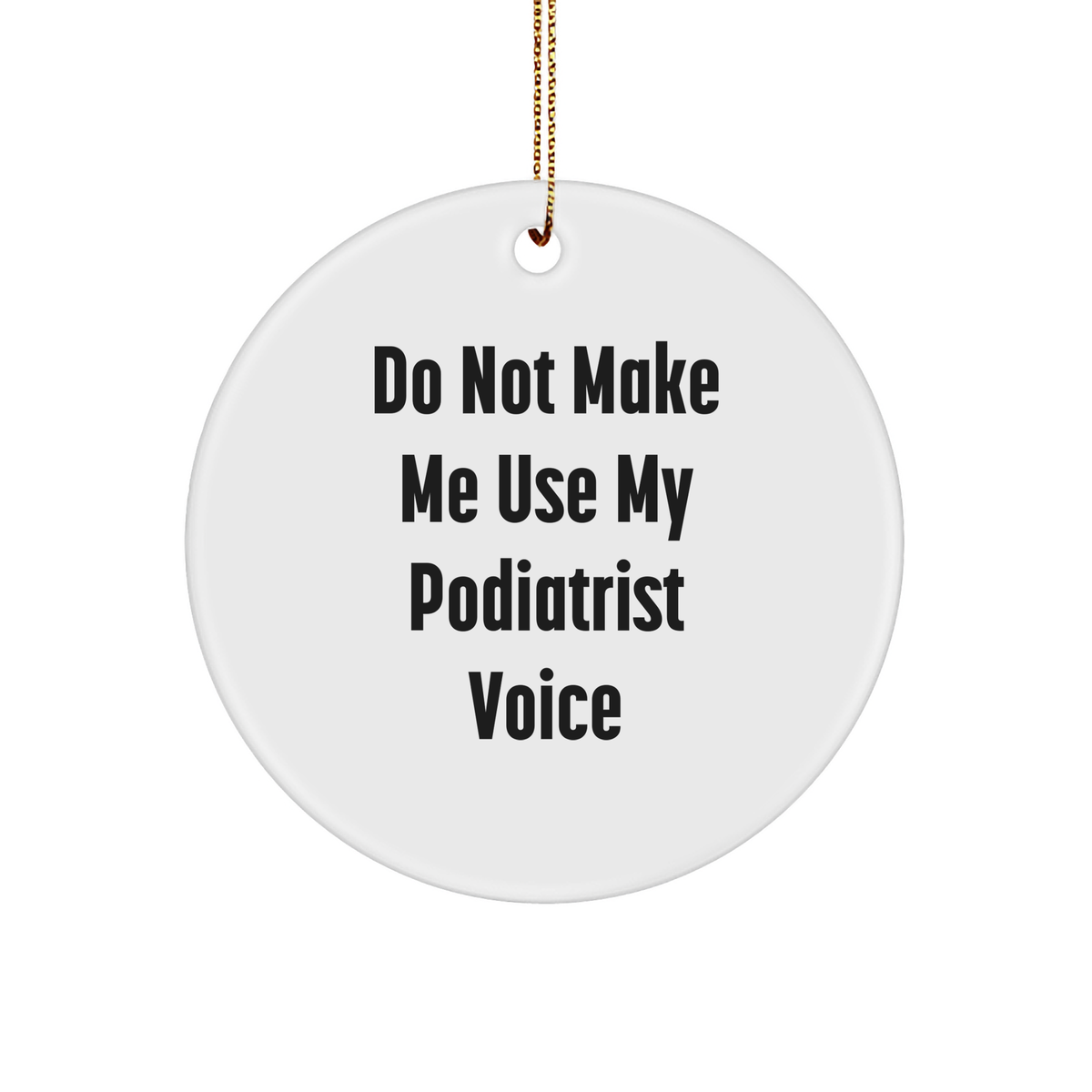 Funny Podiatrist Gifts from Friends - 'Do Not Make Me Use My Podiatrist Voice' Circle Ornament for Christmas - Image 1