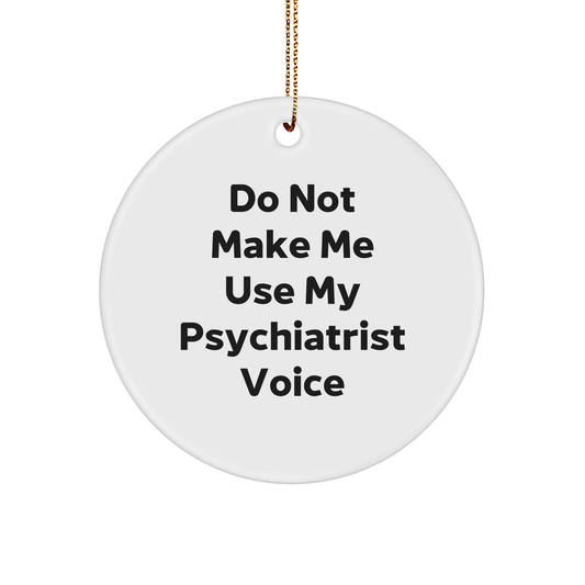 Funny Psychiatrist Gifts for Christmas - 'Do Not Make Me Use My Psychiatrist Voice' Circle Ornament, Gifts from Friends to Psychiatrist - Image 1