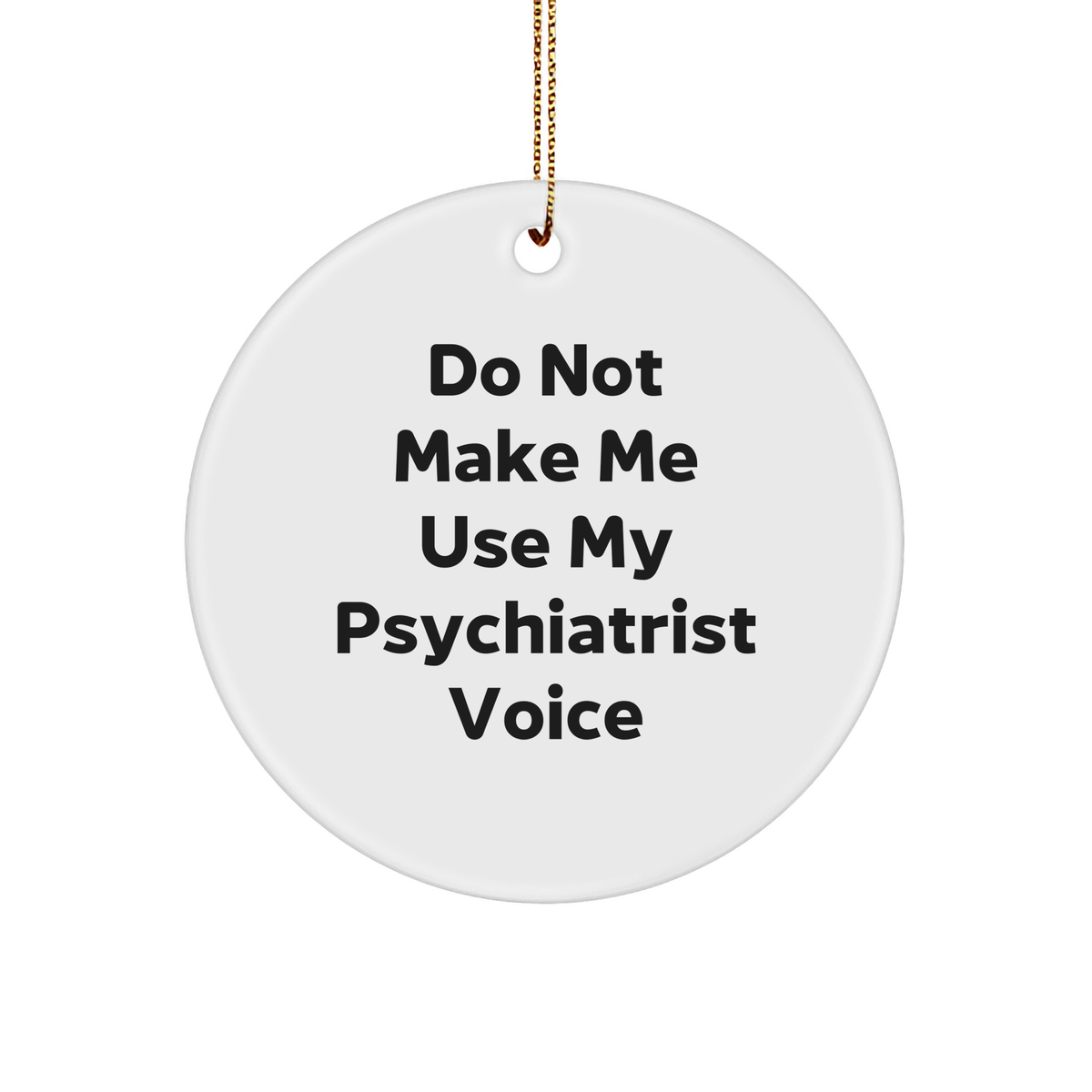 Funny Psychiatrist Gifts for Christmas - 'Do Not Make Me Use My Psychiatrist Voice' Circle Ornament, Gifts from Friends to Psychiatrist - Image 1