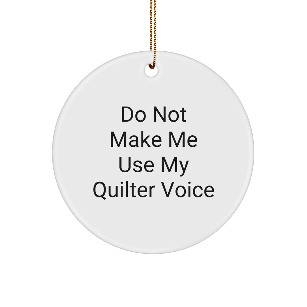 Quilter Gifts, Funny Circle Ornament from Friends, White, 'Do Not Make Me Use My Quilter Voice', Christmas Unique Gifts - Image 1