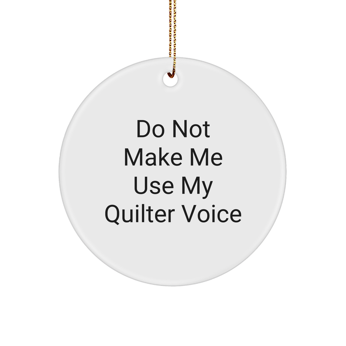 Quilter Gifts, Funny Circle Ornament from Friends, White, 'Do Not Make Me Use My Quilter Voice', Christmas Unique Gifts - Image 1