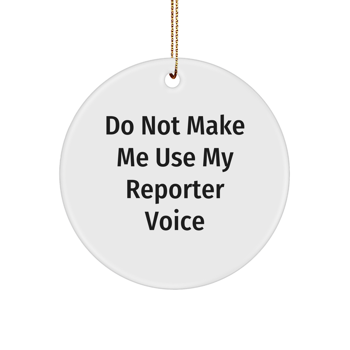 Reporter's Do Not Make Me Use My Reporter Voice Circle Ornament Funny Christmas Unique Gifts for Reporters, Journalists, and Media Enthusiasts, Gifts from Santa Claus to Family and Friends - Image 1