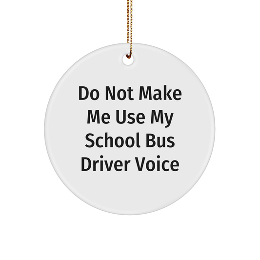Funny School Bus Driver Gifts from Friends, Unique Christmas Circle Ornament with 'Do Not Make Me Use My School Bus Driver Voice' Quote, Perfect for School Bus Driver, Men, or Women - Image 1