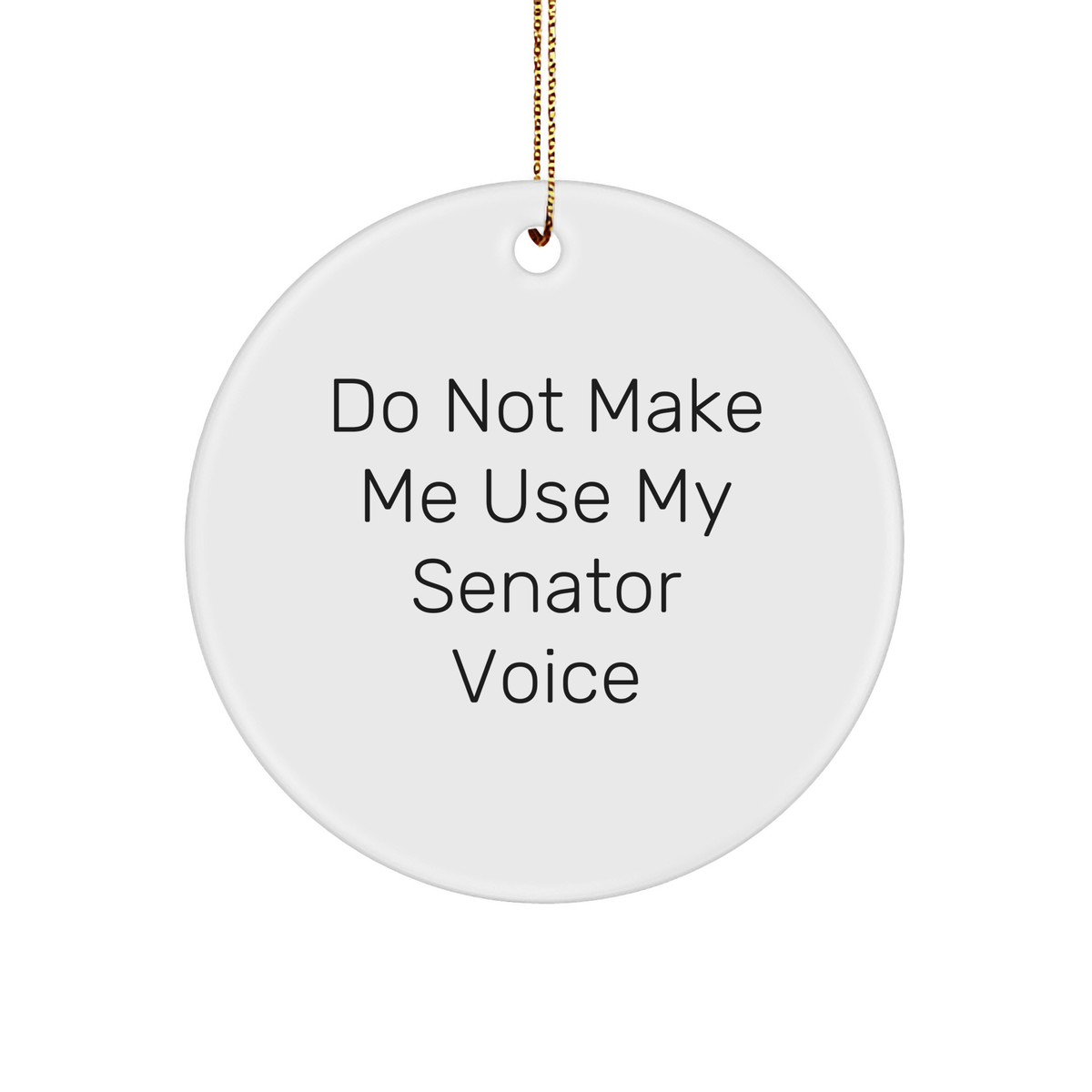Senator Gifts, Funny Christmas Circle Ornament, 'Do Not Make Me Use My Senator Voice', Gifts from Friends, for Senator, Unique Senator Ornament - Image 1