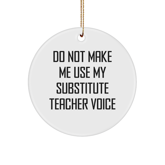Funny Substitute Teacher Gifts from Men for Christmas Unique Circle Ornaments - 'Do Not Make Me Use My Substitute Teacher Voice' - Image 1