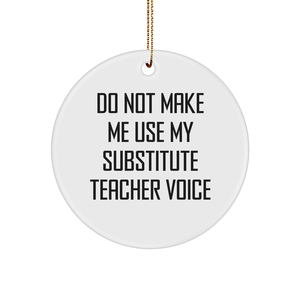 Funny Substitute Teacher Gifts from Men for Christmas Unique Circle Ornaments - 'Do Not Make Me Use My Substitute Teacher Voice' - Image 1