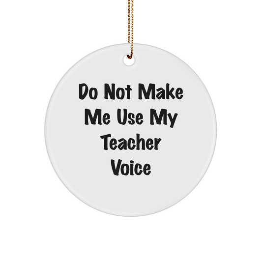 Teacher's Christmas Unique Gift: Do Not Make Me Use My Teacher Voice Circle Ornament, Funny Quote, Unique Teacher Gifts from Friends - Image 1