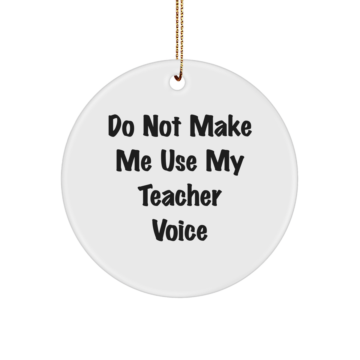 Teacher's Christmas Unique Gift: Do Not Make Me Use My Teacher Voice Circle Ornament, Funny Quote, Unique Teacher Gifts from Friends - Image 1