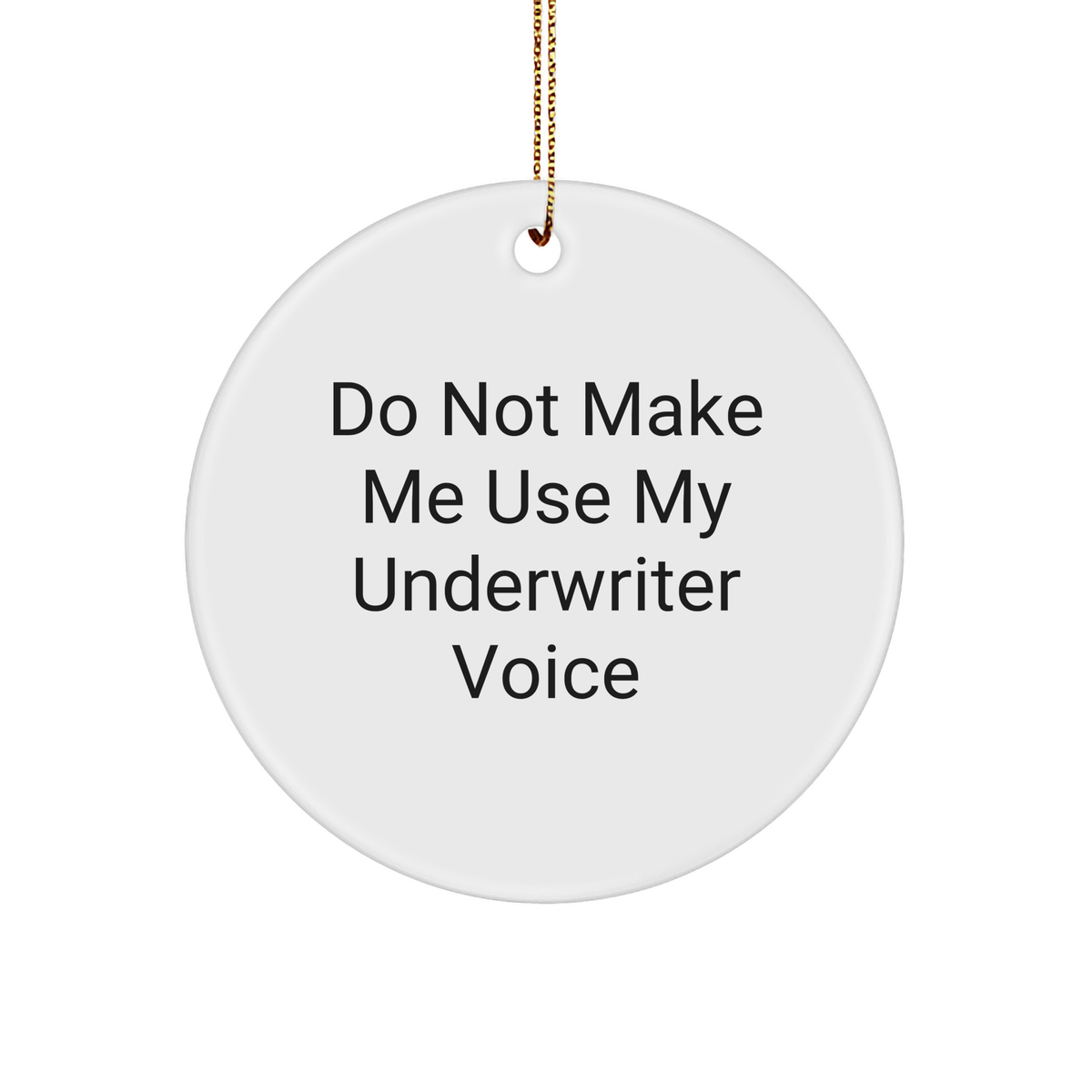 Do Not Make Me Use My Underwriter Voice Circle Ornament White Circle Shaped Underwriter Gifts for Christmas - Image 1