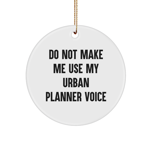 Urban Planner Gifts from Friends - Funny Circle Ornament for Christmas - Do Not Make Me Use My Urban Planner Voice - Image 1