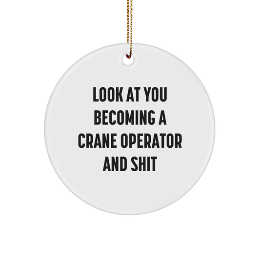 Crane Operator Gifts from Friends for Christmas - Look At You Becoming A Crane Operator And Shit Circle Ornament - Image 1