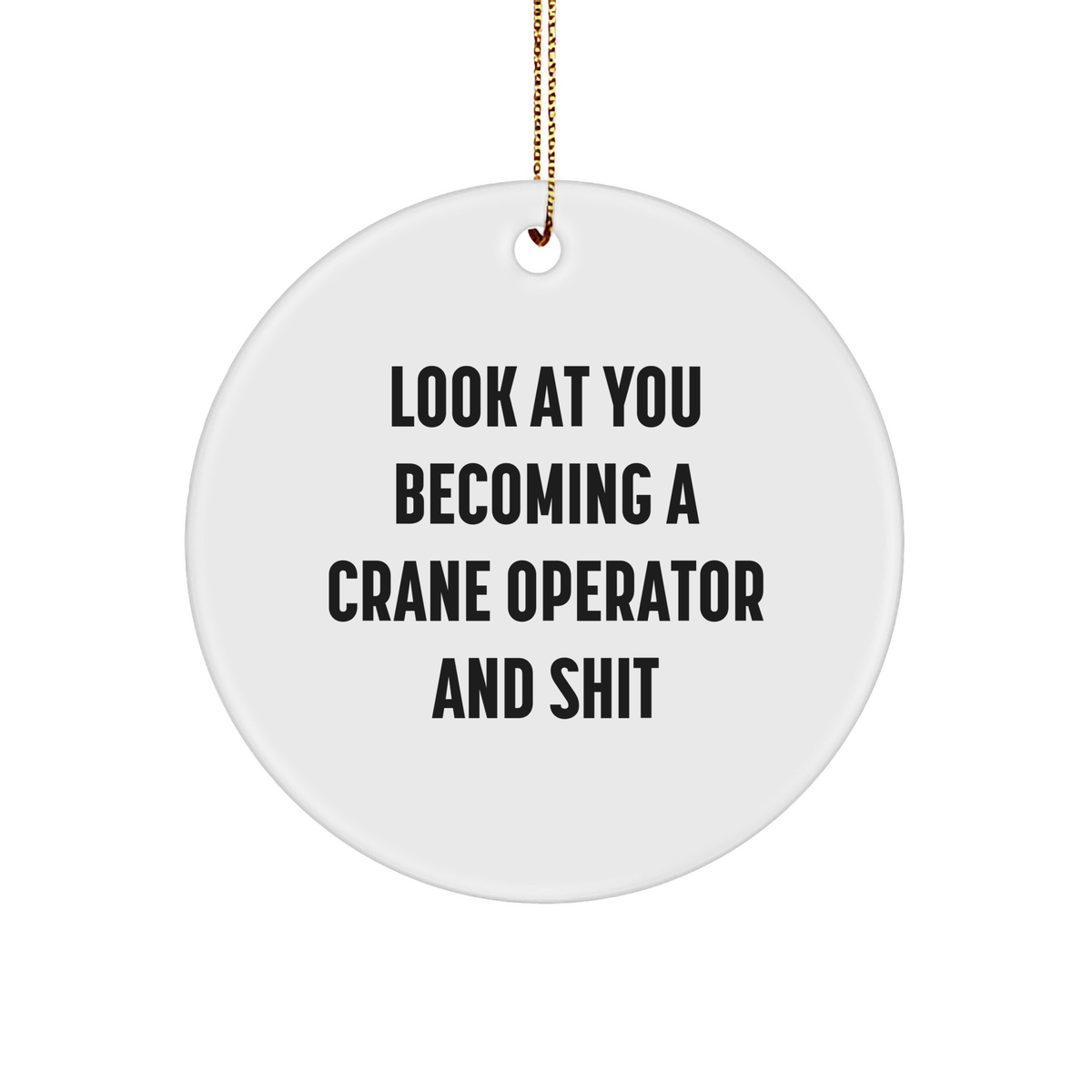 Crane Operator Gifts from Friends for Christmas - Look At You Becoming A Crane Operator And Shit Circle Ornament - Image 1