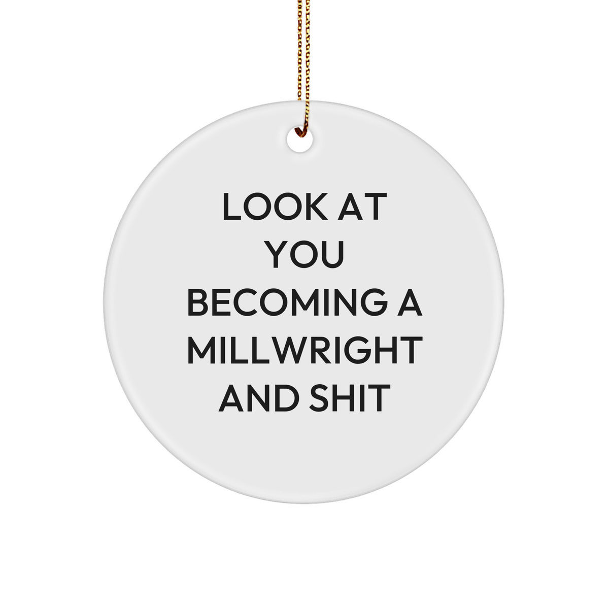 Funny Millwright Gifts, 'Look At You Becoming A Millwright And Shit' Circle Ornament, Gifts from Men to Millwright Friends, Unique Christmas Unique Gifts - Image 1