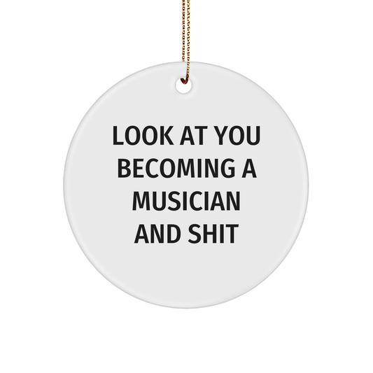 Funny Musician Circle Ornament Gifts from Friends for Christmas - Look At You Becoming A Musician And Shit, Circle Shaped Ornament for Musician, Musician Gifts, Musician Christmas Unique Gift - Image 1