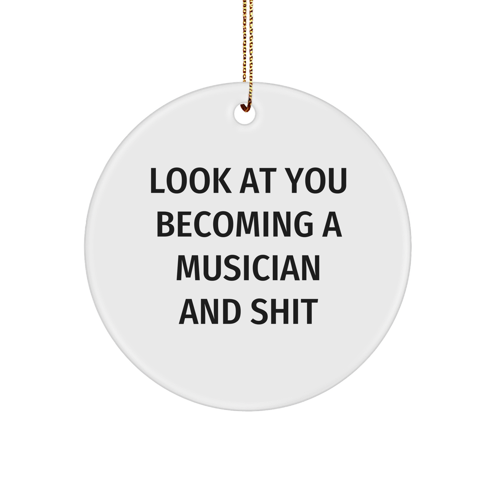 Funny Musician Circle Ornament Gifts from Friends for Christmas - Look At You Becoming A Musician And Shit, Circle Shaped Ornament for Musician, Musician Gifts, Musician Christmas Unique Gift - Image 1