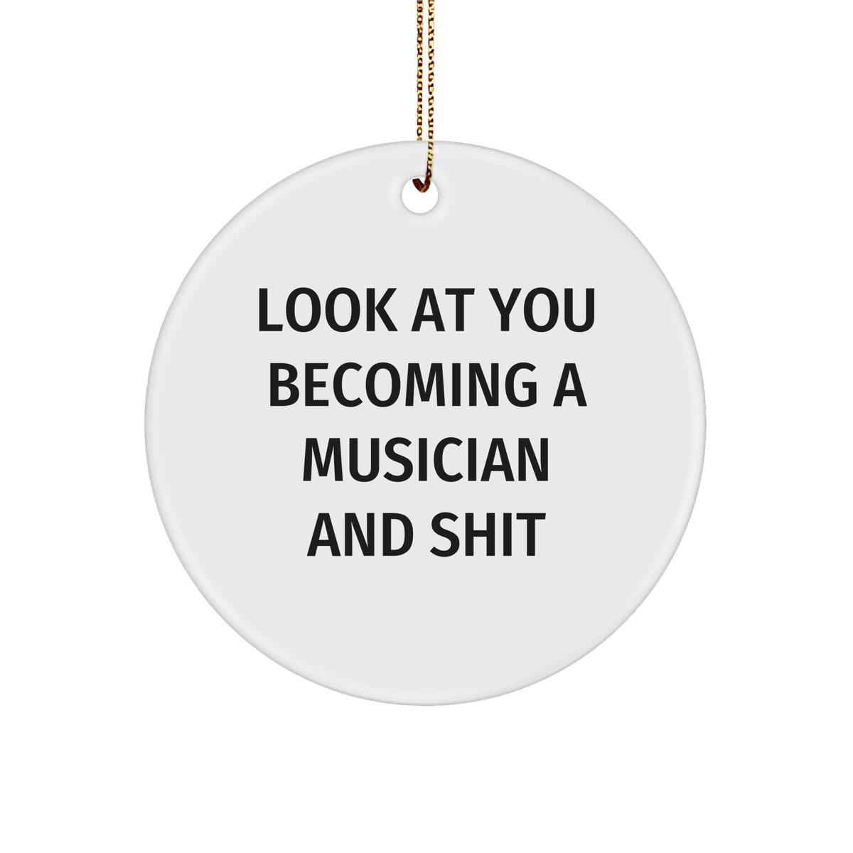 Funny Musician Circle Ornament Gifts from Friends for Christmas - Look At You Becoming A Musician And Shit, Circle Shaped Ornament for Musician, Musician Gifts, Musician Christmas Unique Gift - Image 1