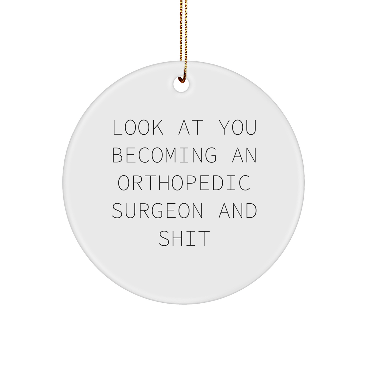 Orthopedic Surgeon Gifts from Friends - Look At You Becoming An Orthopedic Surgeon And Shit, Christmas Unique Circle Ornaments for Men, Funny Quote - Image 1