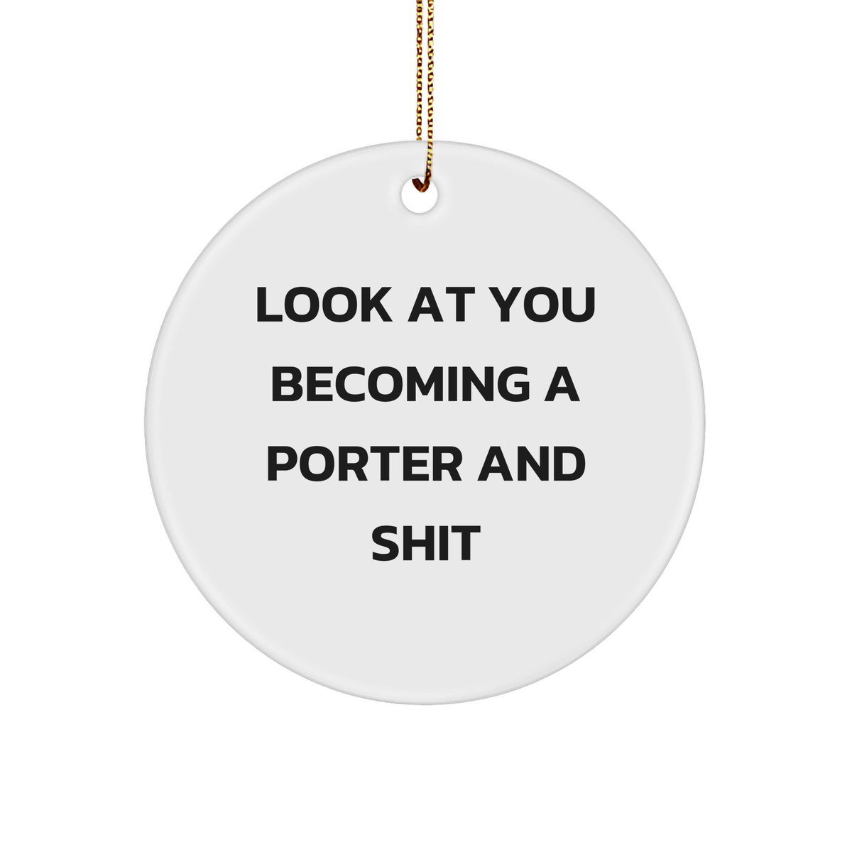 Funny Porter Gifts from Friends for Christmas - 'Look At You Becoming A Porter And Shit' Circle Ornament - Image 1