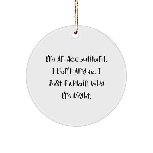 Funny Accountant Gifts from Men to Friends - 'I'm An Accountant. I Don't Argue. I Just Explain Why I'm Right.' Circle Ornament for Christmas, Gifts for Accountants - Image 1