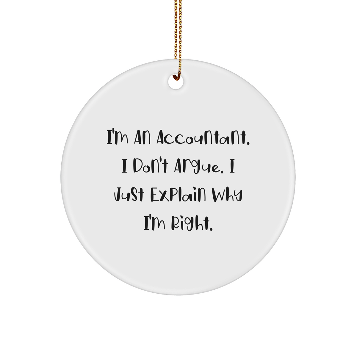 Funny Accountant Gifts from Men to Friends - 'I'm An Accountant. I Don't Argue. I Just Explain Why I'm Right.' Circle Ornament for Christmas, Gifts for Accountants - Image 1