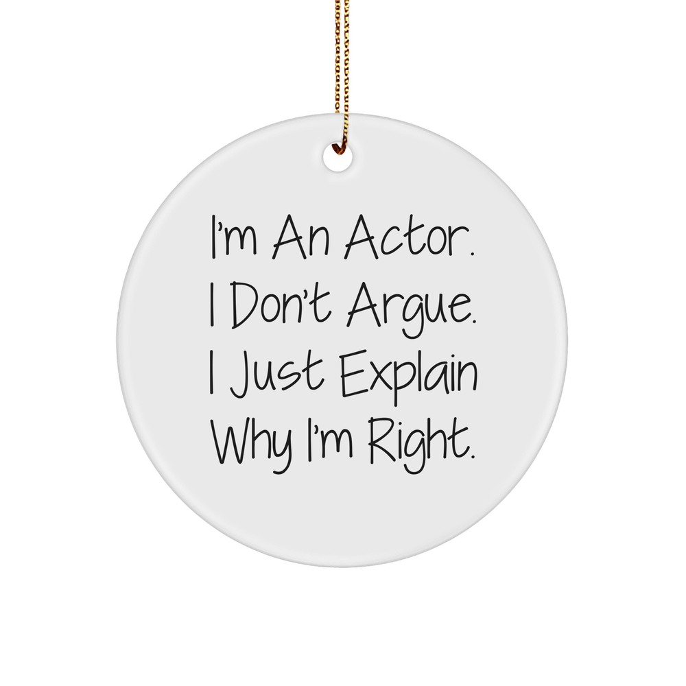 Funny Actor Gifts from Friends for Christmas - Circle Ornament with 'I'm An Actor. I Don't Argue. I Just Explain Why I'm Right.' Quote, Gifts for Actors - Image 1