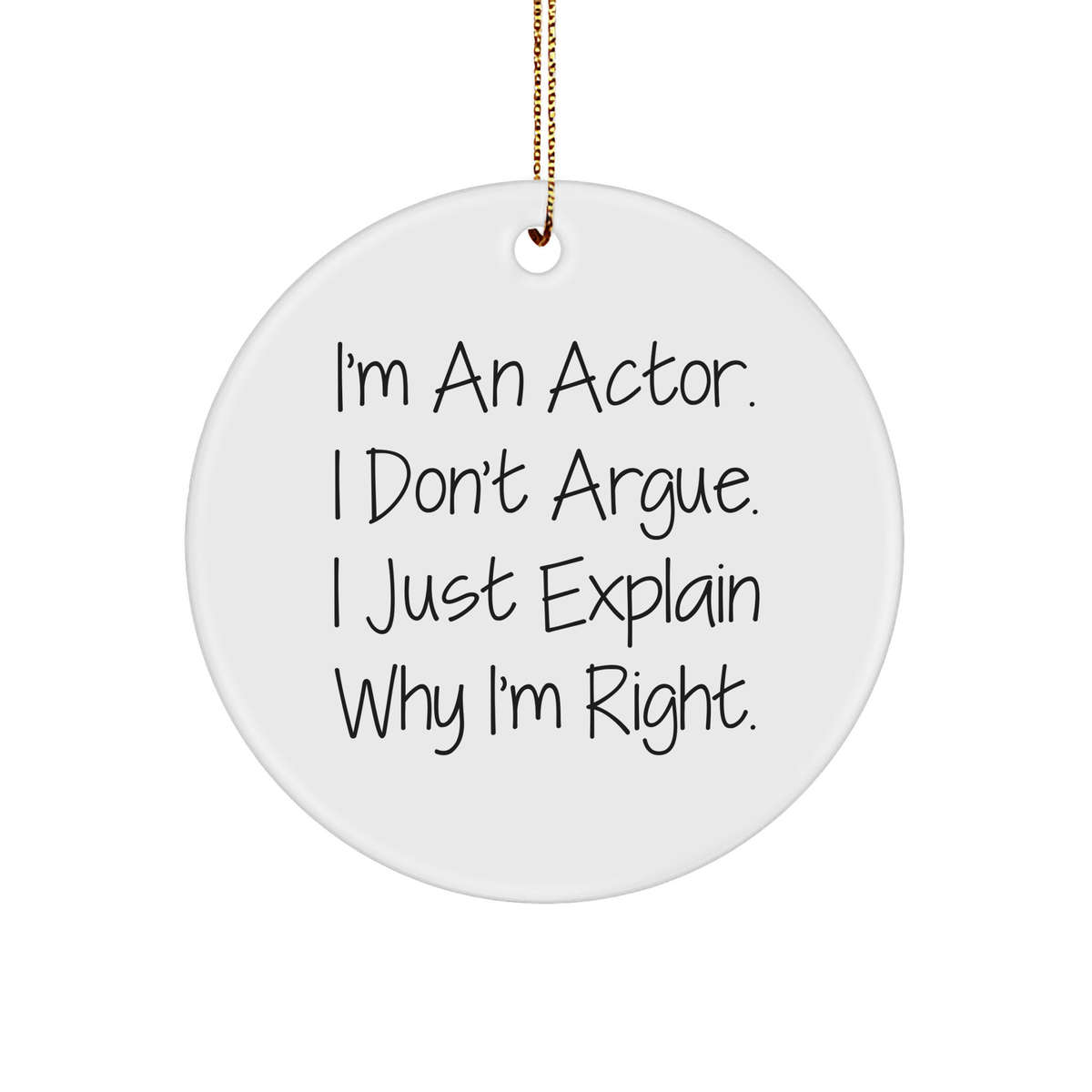 Funny Actor Gifts from Friends for Christmas - Circle Ornament with 'I'm An Actor. I Don't Argue. I Just Explain Why I'm Right.' Quote, Gifts for Actors - Image 1