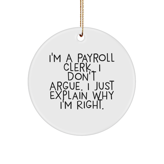 Payroll Clerk Gifts from Friends - I'm A Payroll Clerk. I Don't Argue. I Just Explain Why I'm Right. Circle Ornament for Christmas - Image 1