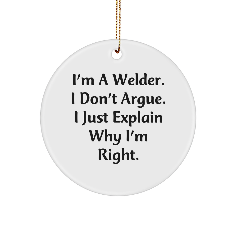 Funny Welder Gifts from Friends - I'm A Welder. I Don't Argue. I Just Explain Why I'm Right. Circle Ornament for Christmas - Image 1