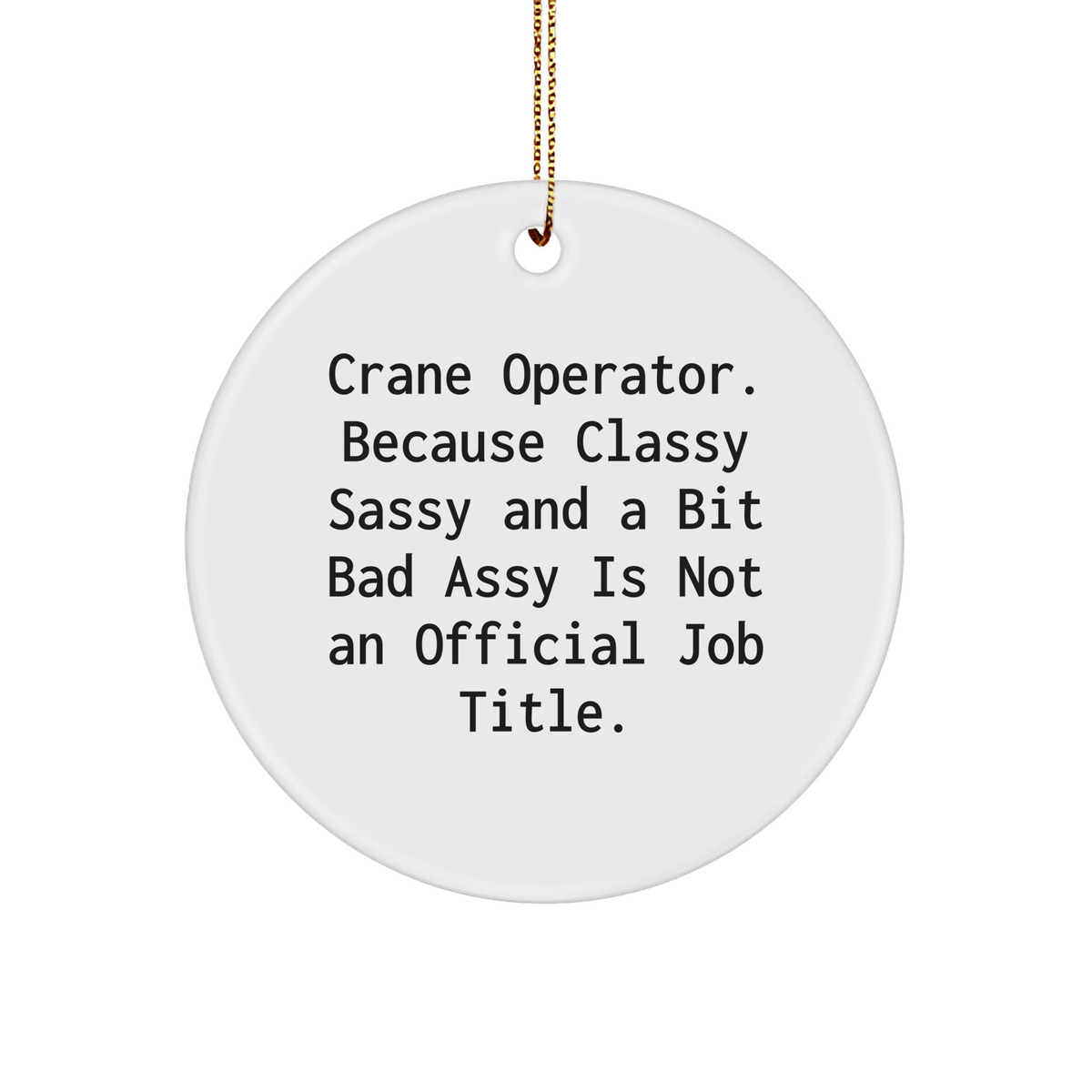 Funny Crane Operator Gifts | Gifts for Crane Operators | Unique Christmas Sarcastic Gifts | Circle Ornament | Gifts from Crane Operator - Image 1