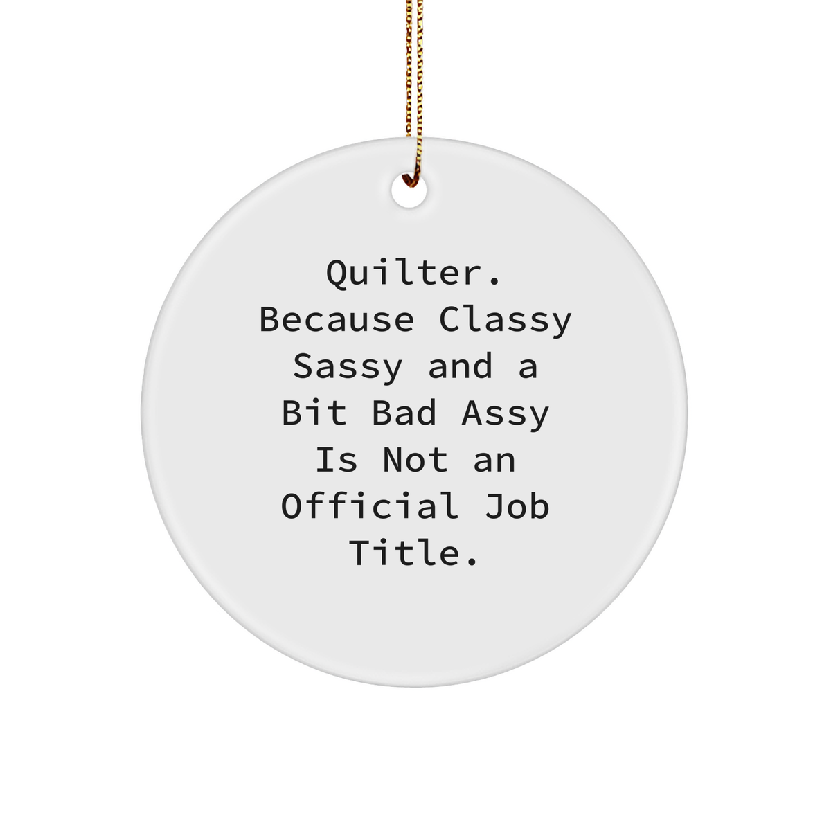 Quilter Gifts from Friends to Family - Sassy Circle Ornament, Christmas Decorations for Quilter, White Sturdy MDF Ornament with Gold-Tone String - Image 1